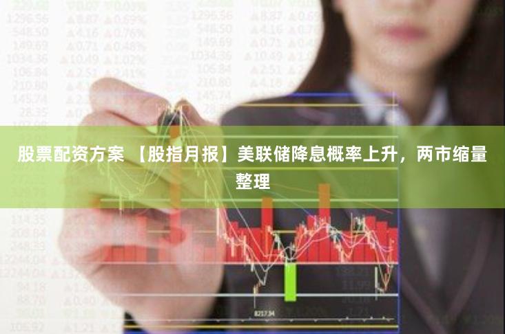 股票配资方案 【股指月报】美联储降息概率上升，两市缩量整理